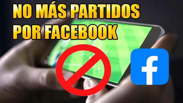 ¿Por que Facebook limitó las transmisiones de partidos en vivo en su plataforma? Entérate aquí